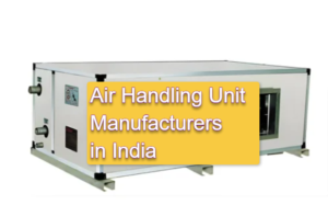 Top Air Handling Unit Manufacturers in India for Quality HVAC Systems